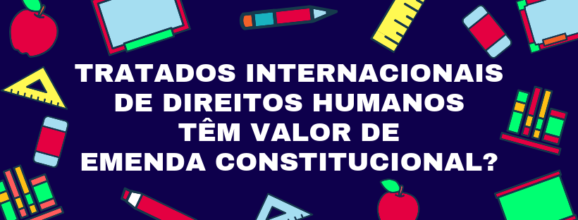 Tratados Internacionais de Direitos Humanos têm valor de Emenda ...